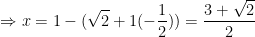 \dpi{100} \Rightarrow x = 1 -(\sqrt{2}+1(-\frac{1}{2})) = \frac{3+\sqrt{2}}{2}